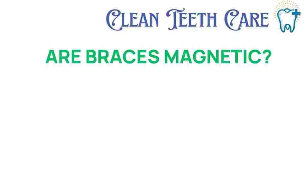 are-braces-magnetic