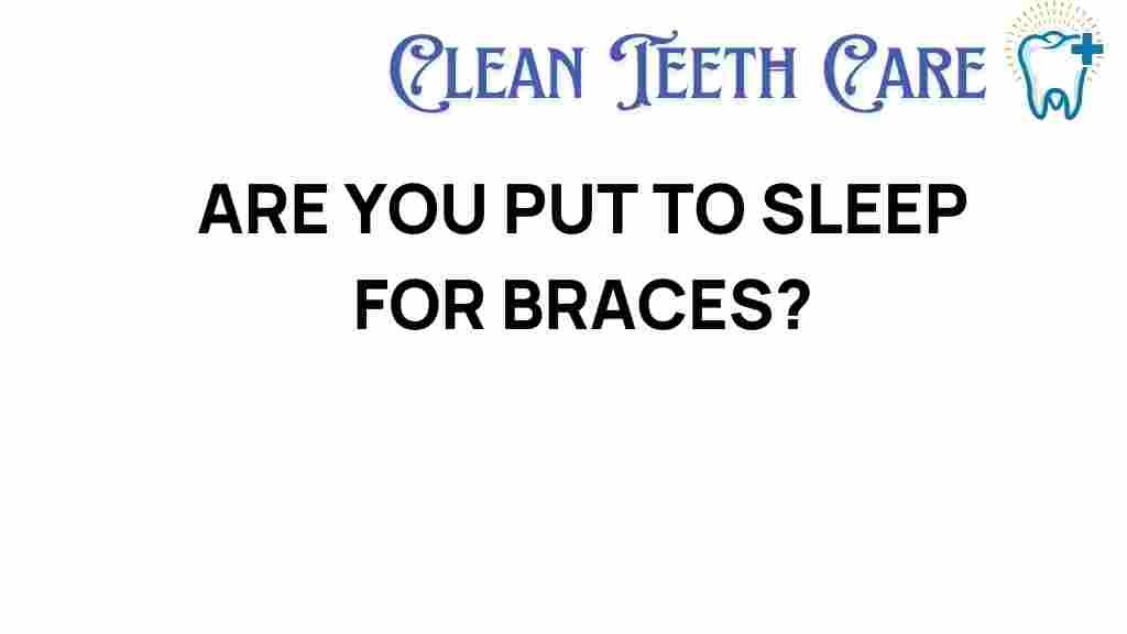 are-you-put-to-sleep-for-braces