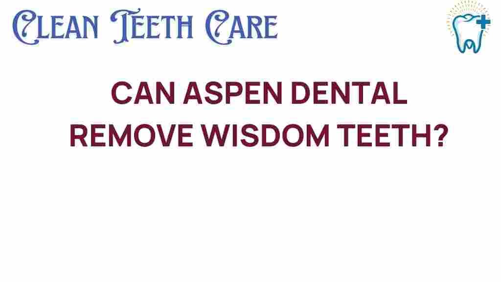 can-aspen-dental-remove-wisdom-teeth