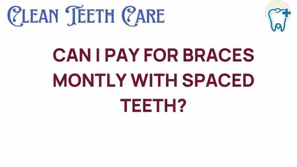 can-monthly-payments-braces-spaced-teeth