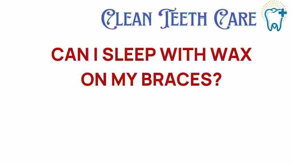 sleeping-with-wax-on-braces