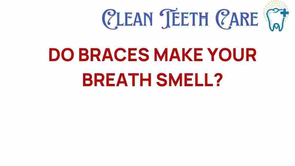 do-braces-bad-breath