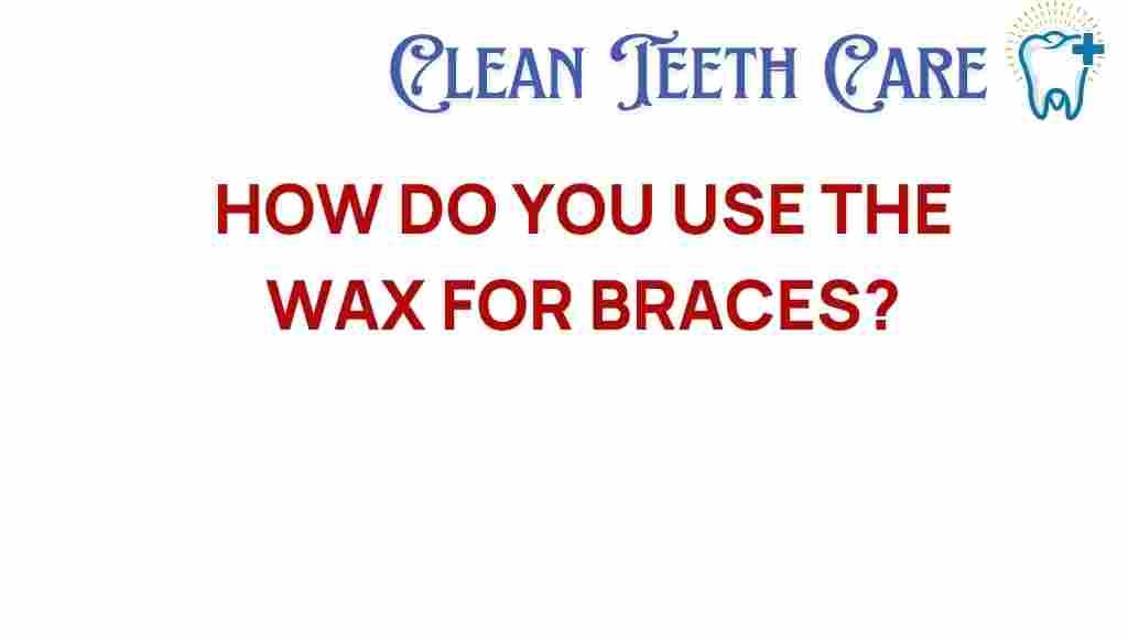 how-do-you-use-wax-for-braces
