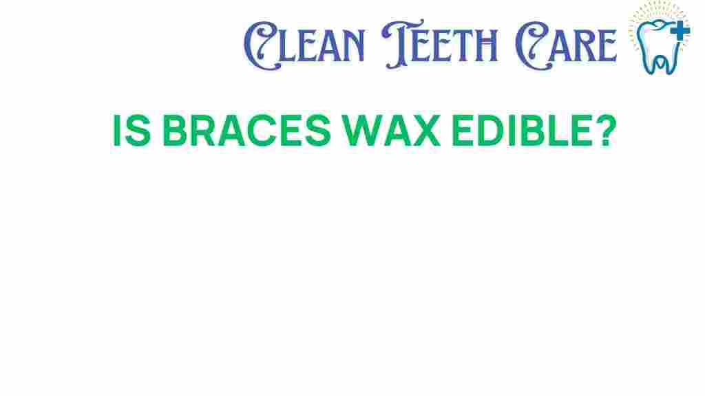 is-braces-wax-edible