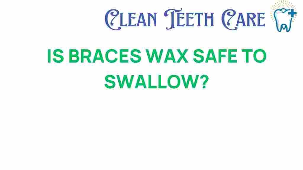 is-braces-wax-safe-to-swallow