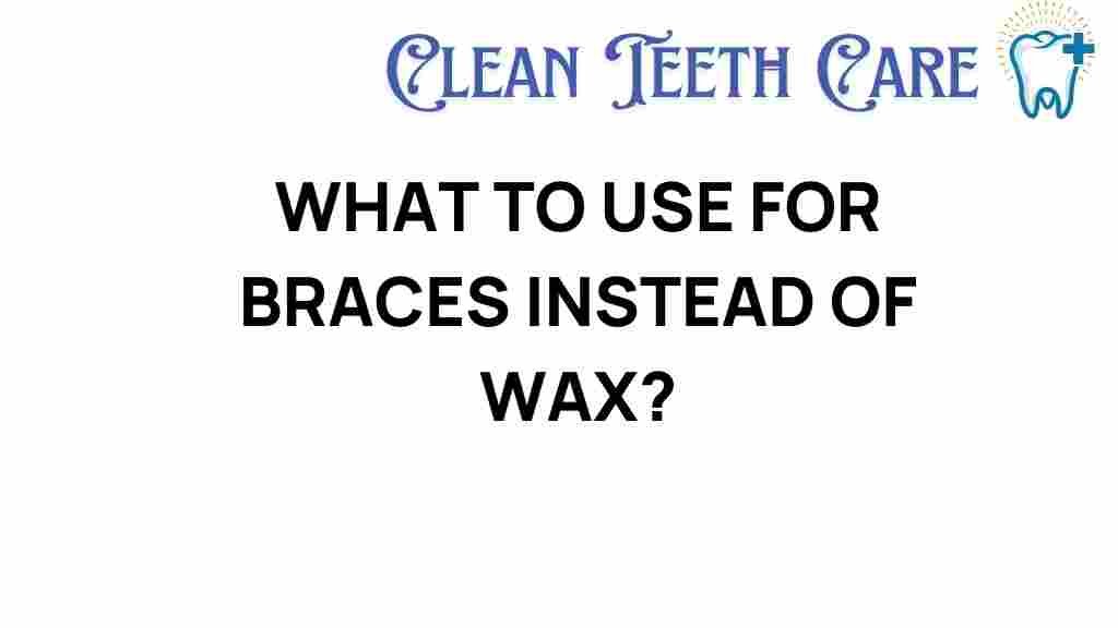 alternatives-to-wax-for-braces