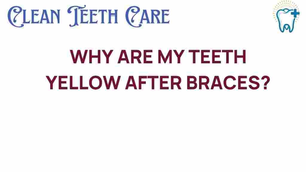 why-are-my-teeth-yellow-after-braces